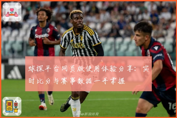 球探平台网页版使用体验分享：实时比分与赛事数据一手掌握