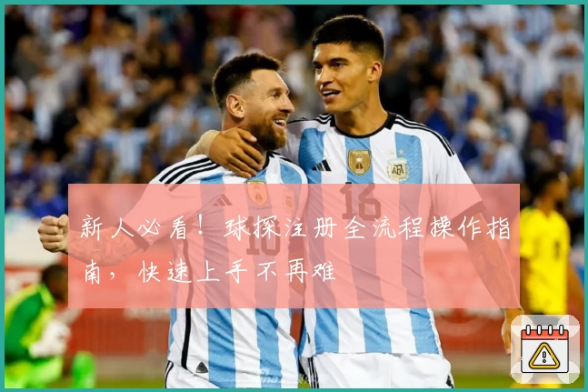 新人必看！球探注册全流程操作指南，快速上手不再难