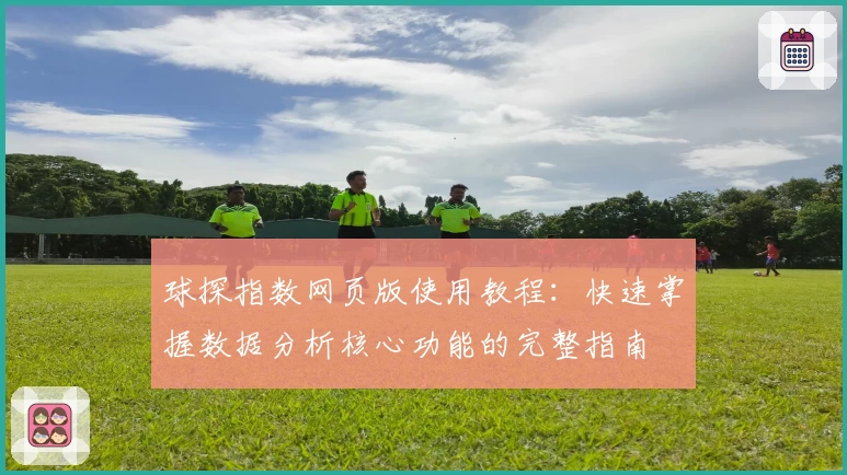 球探指数网页版使用教程：快速掌握数据分析核心功能的完整指南