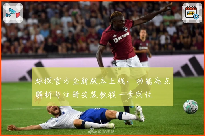 球探官方全新版本上线，功能亮点解析与注册安装教程一步到位