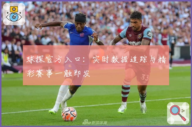 球探官方入口：实时数据追踪与精彩赛事一触即发