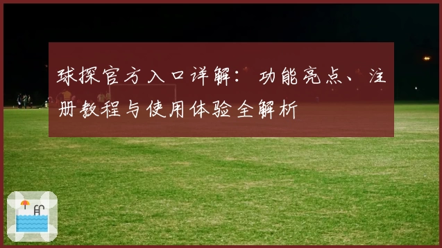 球探官方入口详解：功能亮点、注册教程与使用体验全解析